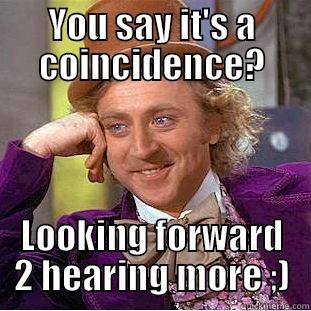 YOU SAY IT'S A COINCIDENCE? LOOKING FORWARD 2 HEARING MORE ;) Condescending Wonka