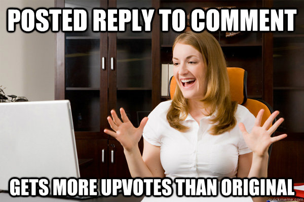 POSTED REPLY TO COMMENT GETS MORE UPVOTES THAN ORIGINAL  