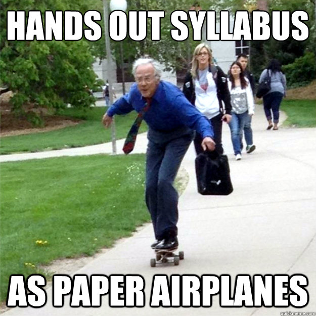 hands out syllabus as paper airplanes  Skating Prof