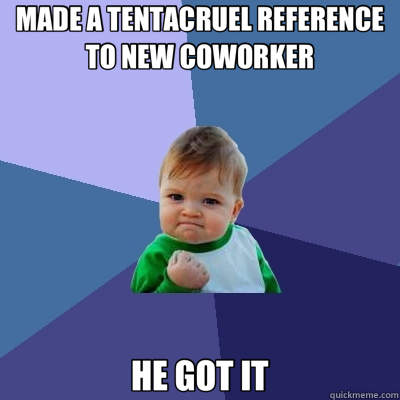 MADE A TENTACRUEL REFERENCE TO NEW COWORKER HE GOT IT  Success Kid