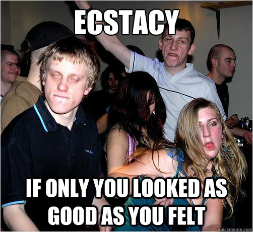 Ecstacy If only you looked as good as you felt - Ecstacy If only you looked as good as you felt  Ecstyasy