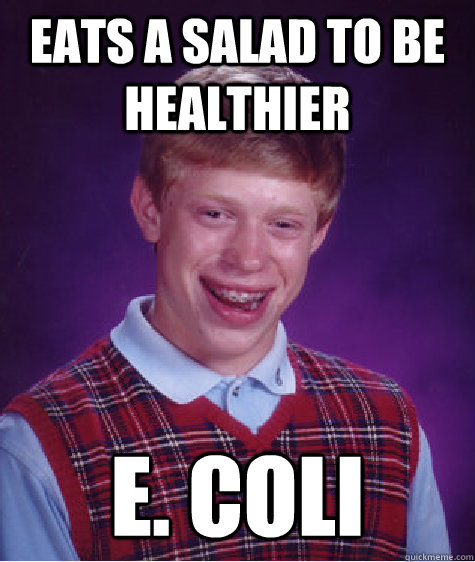 Eats a salad to be healthier E. coli  Bad Luck Brian