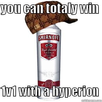 YOU CAN TOTALY WIN   1V1 WITH A HYPERION Scumbag Alcohol