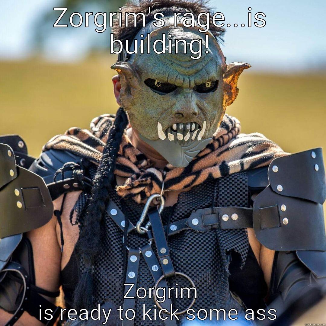 ZORGRIM'S RAGE...IS BUILDING! ZORGRIM IS READY TO KICK SOME ASS  Misc