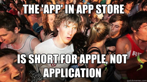 the 'App' in app store is short for apple, not application - the 'App' in app store is short for apple, not application  Sudden Clarity Clarence