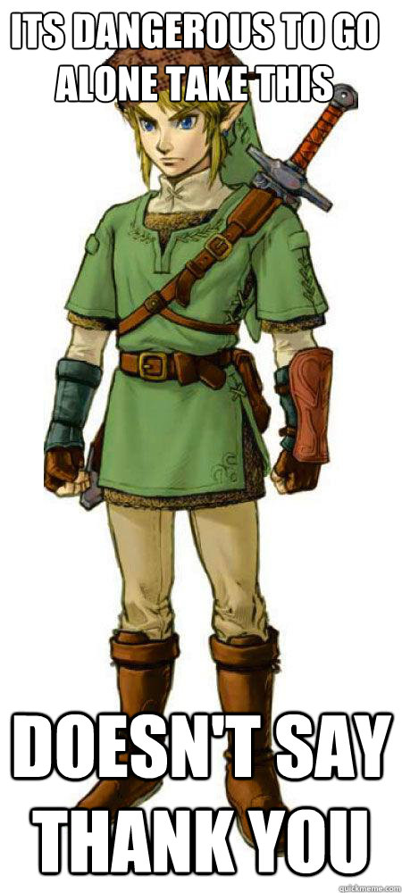 Its dangerous to go alone Take this Doesn't say thank you  Scumbag Link