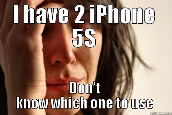 I HAVE 2 IPHONE 5S DON'T KNOW WHICH ONE TO USE First World Problems