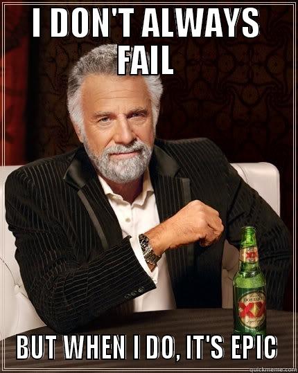 Failed It!!! - I DON'T ALWAYS FAIL BUT WHEN I DO, IT'S EPIC The Most Interesting Man In The World