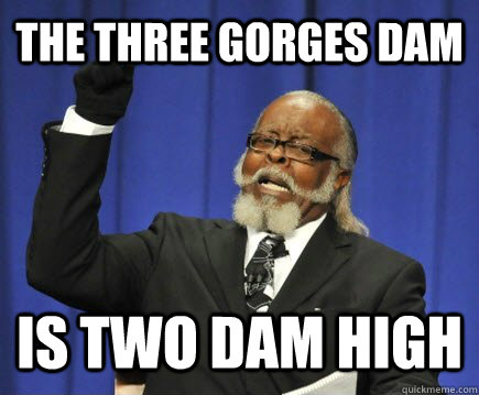 the three gorges dam is two dam high - the three gorges dam is two dam high  Too Damn High