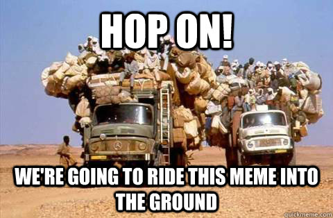 Hop On! we're going to ride this meme into the ground  Bandwagon meme