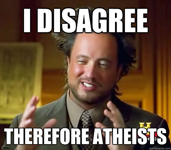 I disagree Therefore atheists - I disagree Therefore atheists  Ancient Aliens