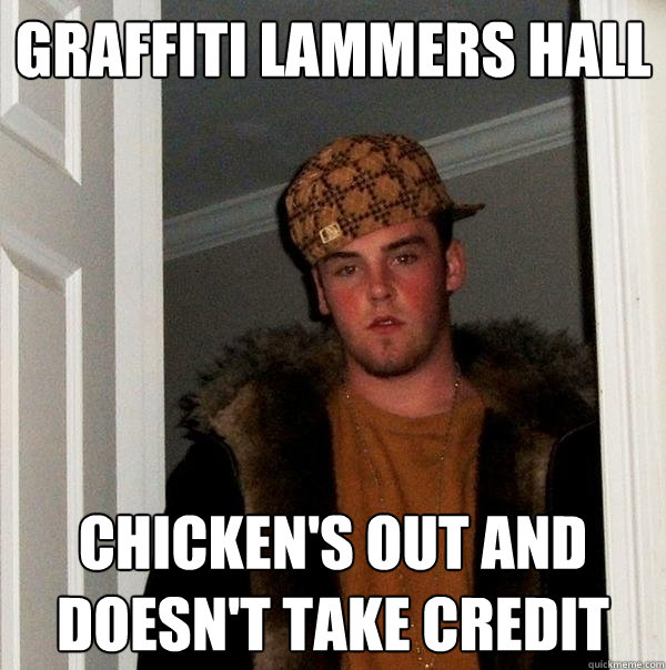 Graffiti Lammers Hall Chicken's out and doesn't take credit - Graffiti Lammers Hall Chicken's out and doesn't take credit  Scumbag Steve