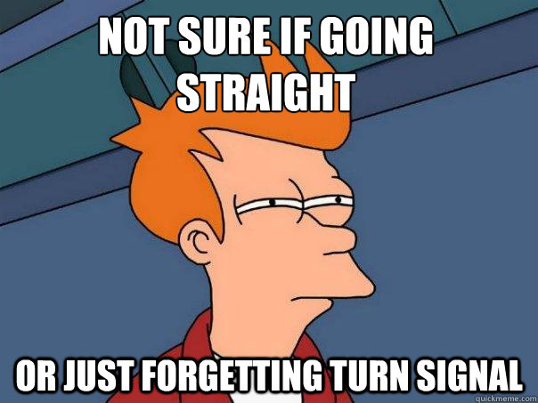 not sure if going straight or just forgetting turn signal - not sure if going straight or just forgetting turn signal  Futurama Fry