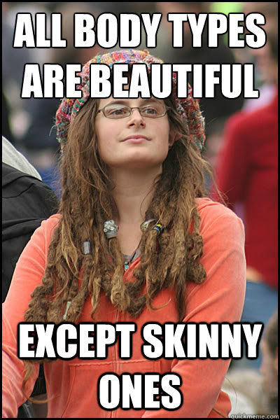 All body types are beautiful except skinny ones  College Liberal