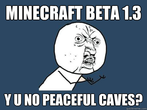 Minecraft beta 1.3 y u no peaceful caves?  Y U No