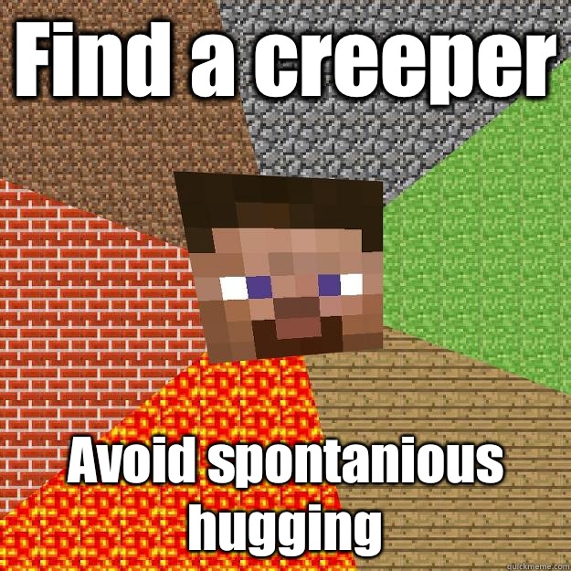 Find a creeper Avoid spontanious hugging  Minecraft