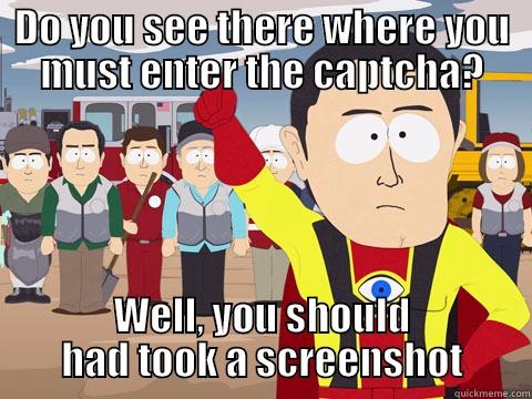 DO YOU SEE THERE WHERE YOU MUST ENTER THE CAPTCHA? WELL, YOU SHOULD HAD TOOK A SCREENSHOT Captain Hindsight