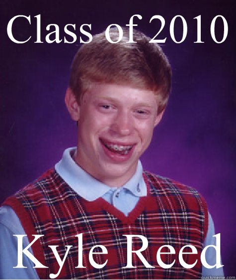 Class of 2010 Kyle Reed   Bad Luck Brian