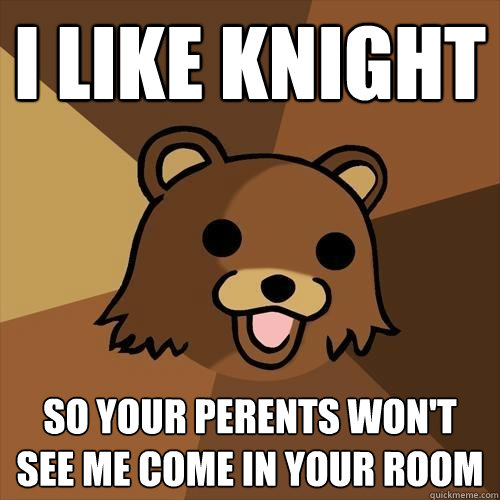 i like knight so your perents won't see me come in your room - i like knight so your perents won't see me come in your room  Pedobear