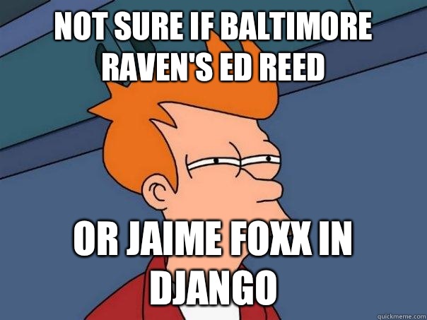 Not sure If Baltimore Raven's Ed Reed Or Jaime Foxx in Django  Futurama Fry