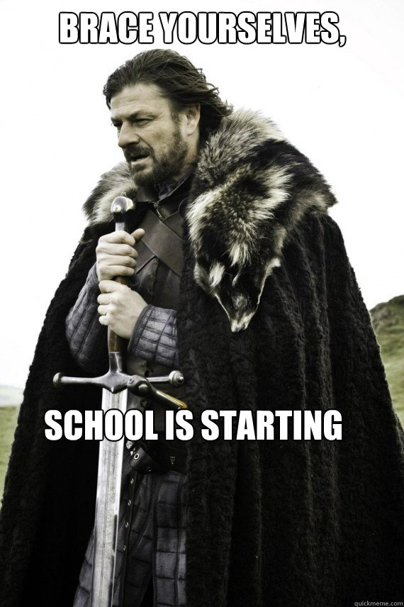 Brace yourselves, School is starting  Brace yourself