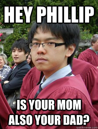 Hey Phillip Is your mom also your dad? - Hey Phillip Is your mom also your dad?  Lacist Ling Ping