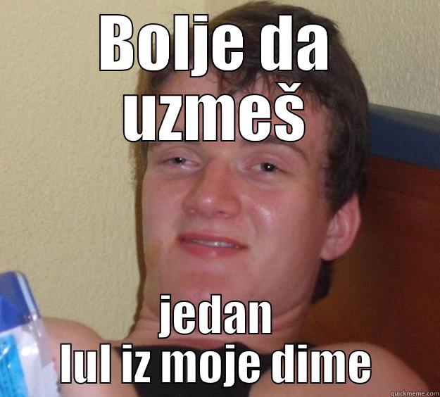 BOLJE DA UZMEŠ JEDAN LUL IZ MOJE DIME 10 Guy