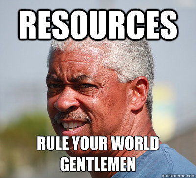 Resources  rule your world
gentlemen  