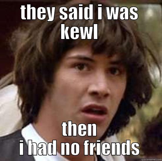 THEY SAID I WAS KEWL THEN I HAD NO FRIENDS conspiracy keanu