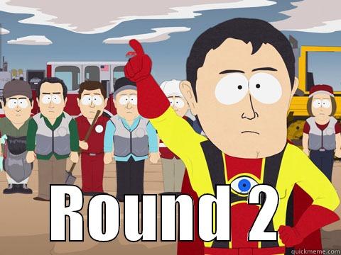 round 2 bro -  ROUND 2 Captain Hindsight