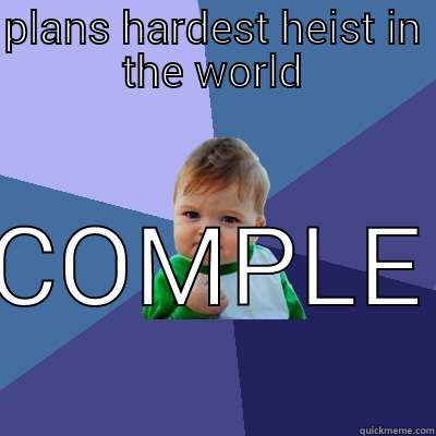 heist time - PLANS HARDEST HEIST IN THE WORLD COMPLETE Success Kid