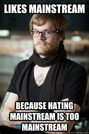 Likes mainstream Because hating mainstream is too mainstream  Hipster Barista