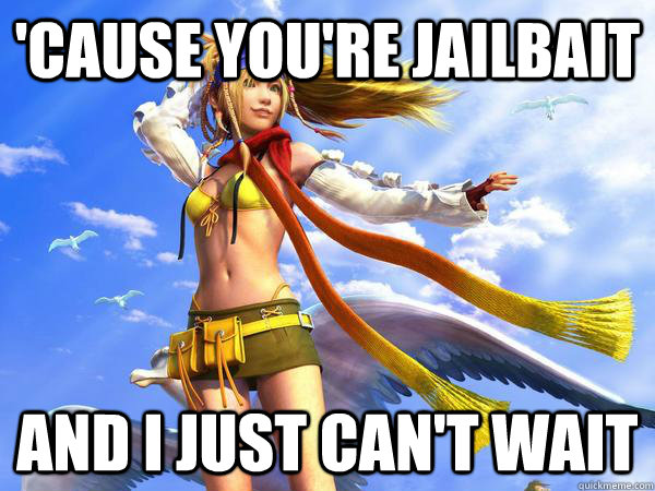 'cause you're jailbait and i just can't wait - 'cause you're jailbait and i just can't wait  Rikku Jailbait