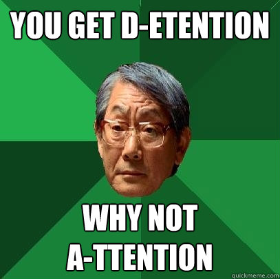 You get d-etention Why not 
a-ttention  High Expectations Asian Father