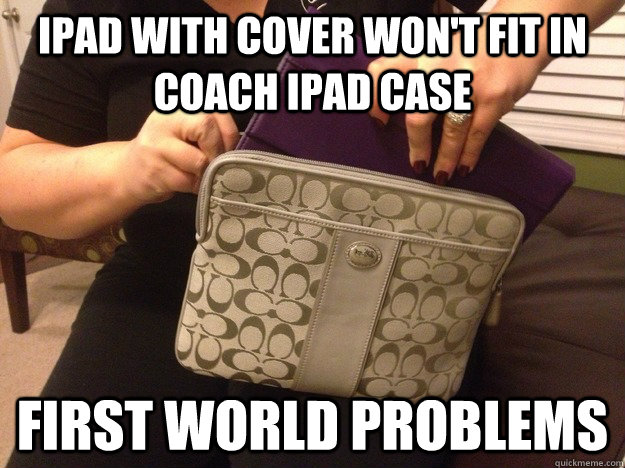 iPad with Cover won't fit in coach ipad case first world problems  