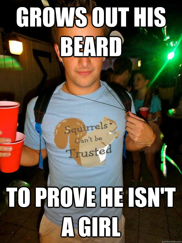 Grows out his beard to prove he isn't a girl  