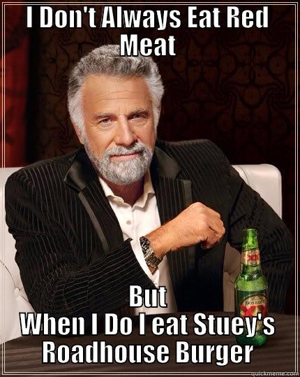 I Don't Always Eat Red Meat - I DON'T ALWAYS EAT RED MEAT BUT WHEN I DO I EAT STUEY'S ROADHOUSE BURGER The Most Interesting Man In The World