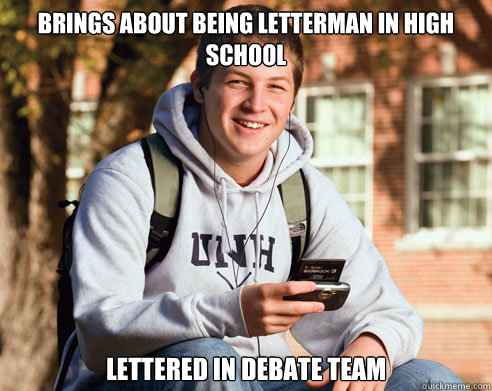 Brings about being letterman in high school Lettered in Debate Team - Brings about being letterman in high school Lettered in Debate Team  College Freshman