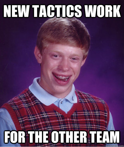 NEW TACTICS WORK FOR THE OTHER TEAM  Bad Luck Brian