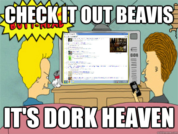 check it out beavis it's dork heaven - check it out beavis it's dork heaven  Misc