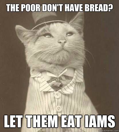 The poor Don't Have Bread?  Let them eat Iams  Aristocat