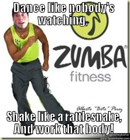 DANCE LIKE NOBODY'S WATCHING,  SHAKE LIKE A RATTLESNAKE, AND WORK THAT BODY! Misc