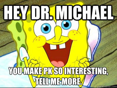 Hey Dr. Michael You make PK so interesting,
Tell me more.  Overly Attached Spongebob