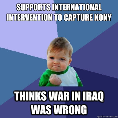 Supports international intervention to capture Kony  Thinks war in Iraq was wrong  Success Kid