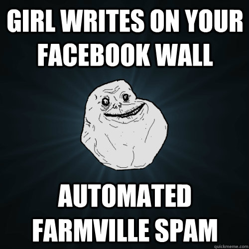 girl writes on your facebook wall automated farmville spam  Forever Alone