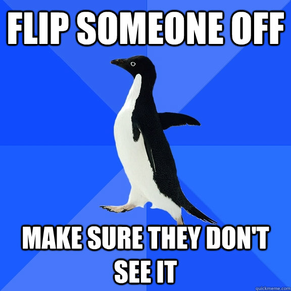 flip someone off make sure they don't see it - flip someone off make sure they don't see it  Socially Awkward Penguin