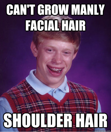 Can't grow manly facial hair shoulder hair - Can't grow manly facial hair shoulder hair  Misc