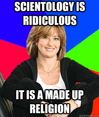 Scientology is ridiculous It is a made up religion - Scientology is ridiculous It is a made up religion  Sheltering Suburban Mom