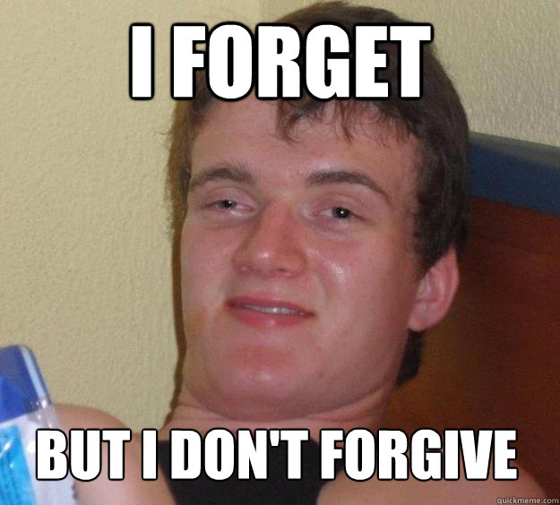 i forget but i don't forgive
 - i forget but i don't forgive
  10 Guy