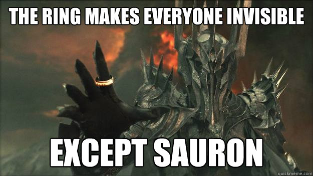 The ring makes everyone invisible except sauron  